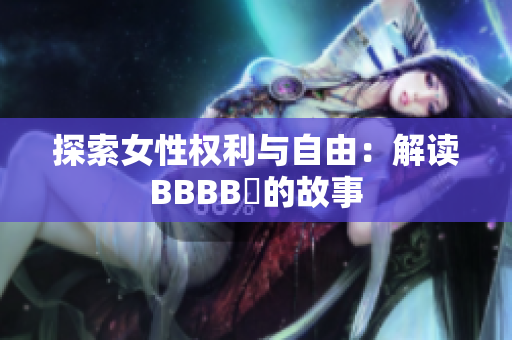探索女性權利與自由：解讀BBBB槡的故事