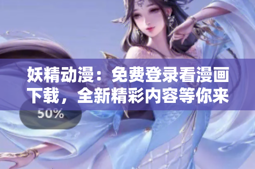 妖精動(dòng)漫：免費(fèi)登錄看漫畫下載，全新精彩內(nèi)容等你來探索