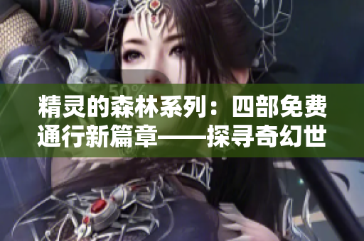 精靈的森林系列：四部免費(fèi)通行新篇章——探尋奇幻世界的神秘旅程