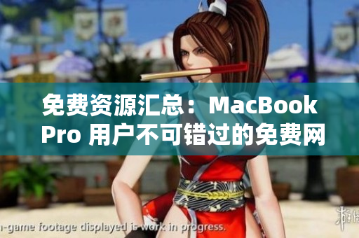 免費資源匯總：MacBook Pro 用戶不可錯過的免費網(wǎng)站推薦