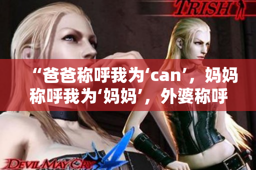 “爸爸稱(chēng)呼我為‘can’，媽媽稱(chēng)呼我為‘?huà)寢尅?，外婆稱(chēng)呼我為什么？”