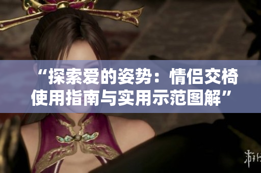 “探索愛的姿勢：情侶交椅使用指南與實用示范圖解”