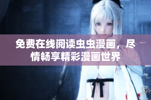 免費在線閱讀蟲蟲漫畫，盡情暢享精彩漫畫世界