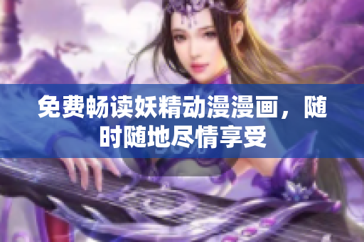 免費暢讀妖精動漫漫畫，隨時隨地盡情享受