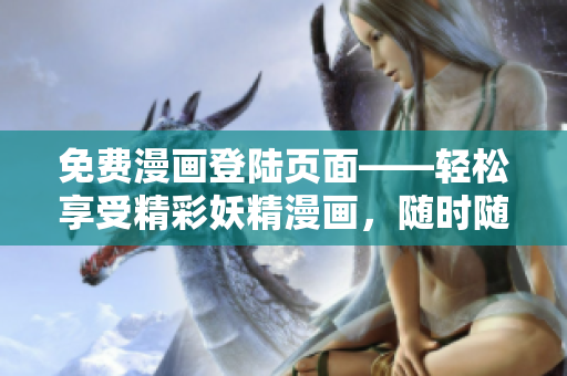 免費(fèi)漫畫登陸頁(yè)面——輕松享受精彩妖精漫畫，隨時(shí)隨地探索奇幻世界