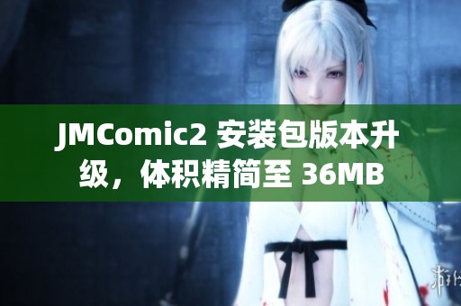 JMComic2 安裝包版本升級，體積精簡至 36MB