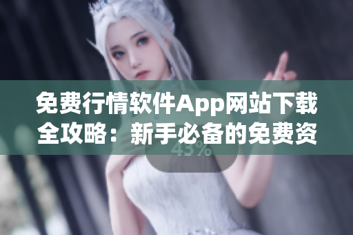 免費行情軟件App網(wǎng)站下載全攻略：新手必備的免費資源大合集