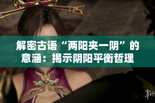 解密古語“兩陽夾一陰”的意涵：揭示陰陽平衡哲理