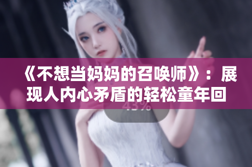 《不想當(dāng)媽媽的召喚師》：展現(xiàn)人內(nèi)心矛盾的輕松童年回憶。