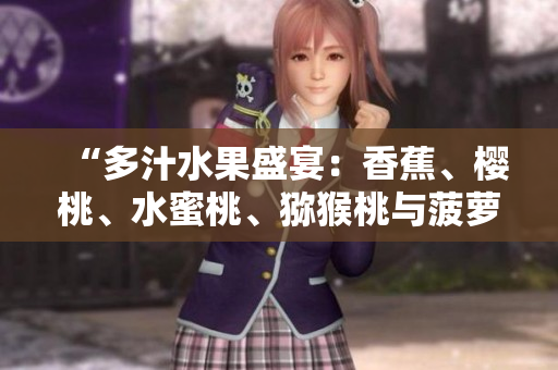 “多汁水果盛宴：香蕉、櫻桃、水蜜桃、獼猴桃與菠蘿的味蕾盛宴”