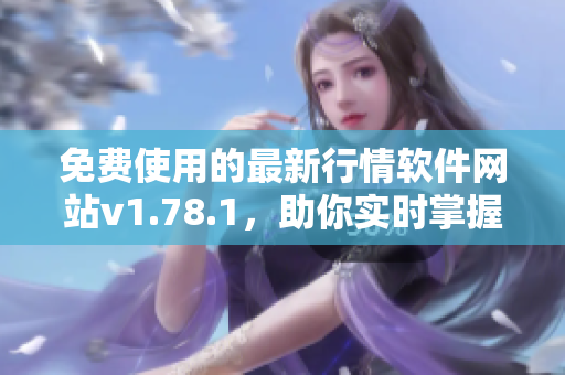 免費使用的最新行情軟件網(wǎng)站v1.78.1，助你實時掌握市場動態(tài)