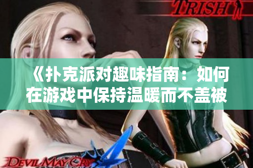 《撲克派對(duì)趣味指南：如何在游戲中保持溫暖而不蓋被子》