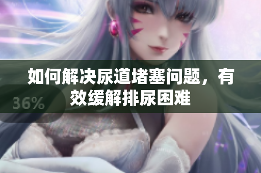 如何解決尿道堵塞問題，有效緩解排尿困難