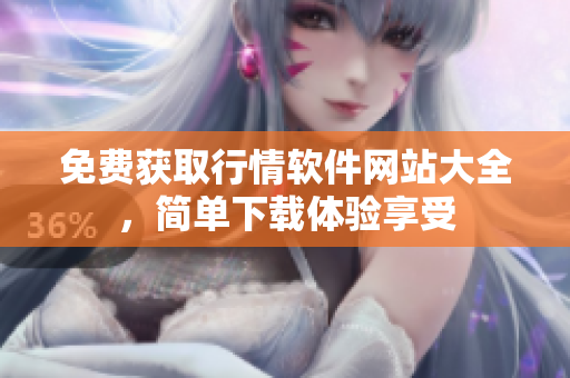 免費(fèi)獲取行情軟件網(wǎng)站大全，簡單下載體驗(yàn)享受