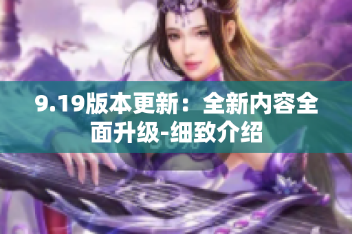 9.19版本更新：全新內(nèi)容全面升級-細(xì)致介紹