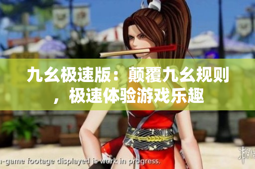 九幺極速版：顛覆九幺規(guī)則，極速體驗(yàn)游戲樂趣
