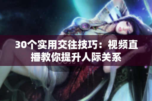 30個(gè)實(shí)用交往技巧：視頻直播教你提升人際關(guān)系