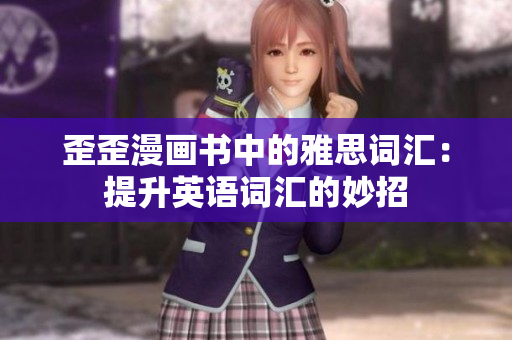 歪歪漫畫(huà)書(shū)中的雅思詞匯：提升英語(yǔ)詞匯的妙招