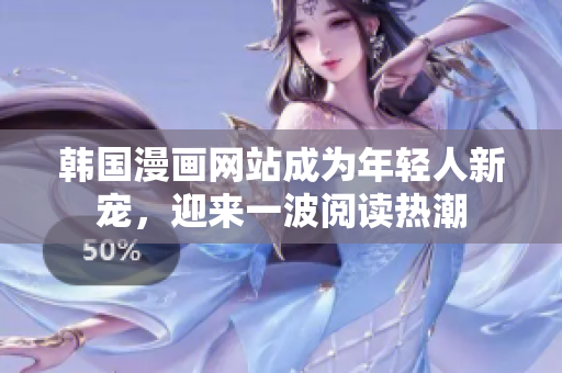 韓國漫畫網(wǎng)站成為年輕人新寵，迎來一波閱讀熱潮
