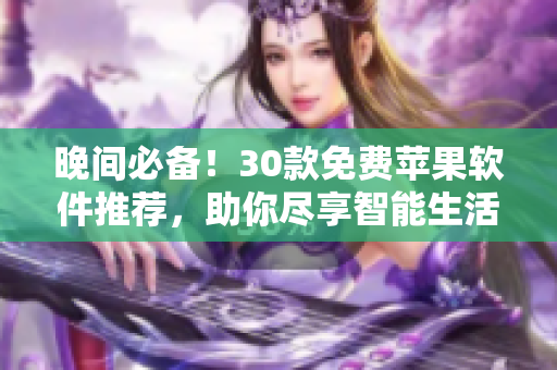 晚間必備！30款免費(fèi)蘋(píng)果軟件推薦，助你盡享智能生活