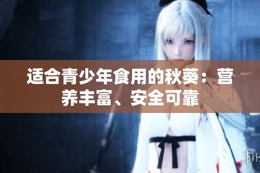 適合青少年食用的秋葵：營養(yǎng)豐富、安全可靠