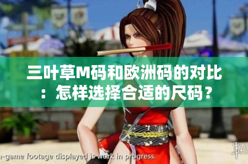 三葉草M碼和歐洲碼的對比：怎樣選擇合適的尺碼？