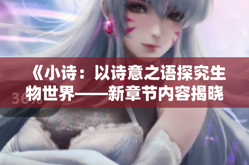 《小詩：以詩意之語探究生物世界——新章節(jié)內(nèi)容揭曉》