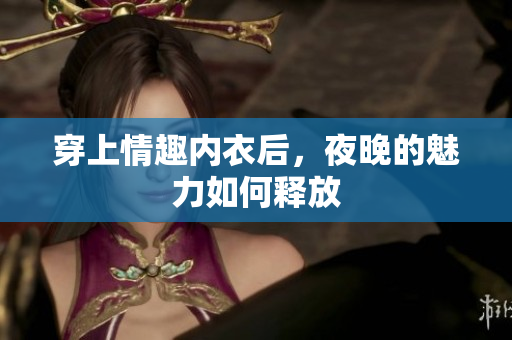 穿上情趣內(nèi)衣后，夜晚的魅力如何釋放