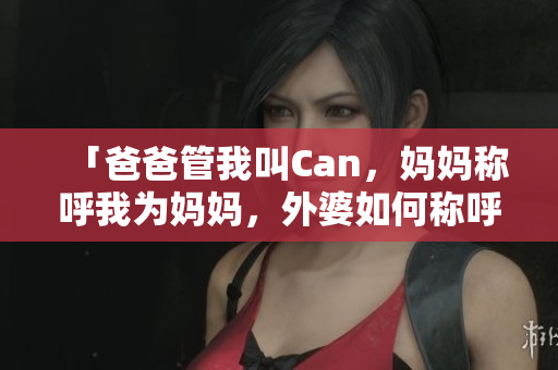 「爸爸管我叫Can，媽媽稱呼我為媽媽，外婆如何稱呼我？」