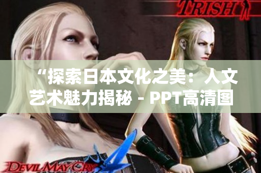 “探索日本文化之美：人文藝術魅力揭秘 - PPT高清圖片免費下載”