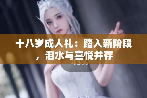十八歲成人禮：踏入新階段，淚水與喜悅并存