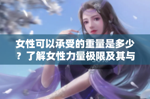女性可以承受的重量是多少？了解女性力量極限及其與生理特征的關(guān)系