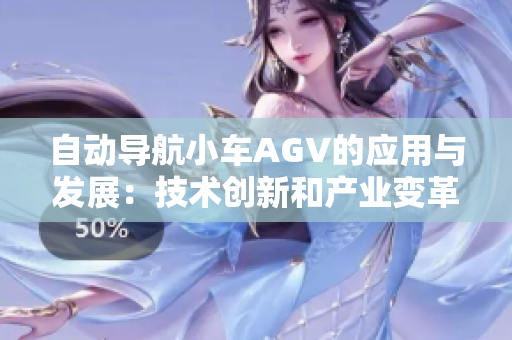 自動導(dǎo)航小車AGV的應(yīng)用與發(fā)展：技術(shù)創(chuàng)新和產(chǎn)業(yè)變革