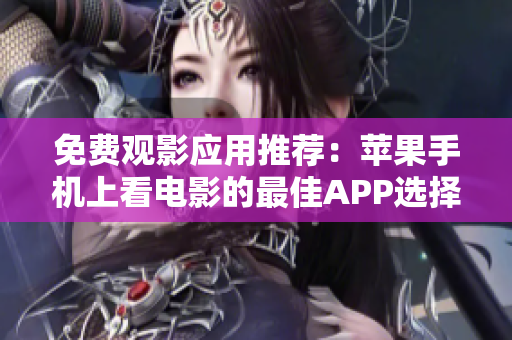 免費觀影應(yīng)用推薦：蘋果手機上看電影的最佳APP選擇
