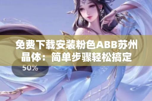 免費(fèi)下載安裝粉色ABB蘇州晶體：簡(jiǎn)單步驟輕松搞定