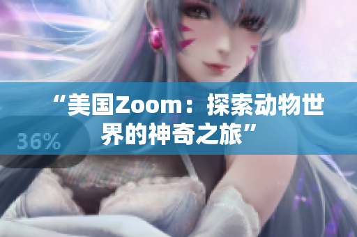 “美國Zoom：探索動(dòng)物世界的神奇之旅”