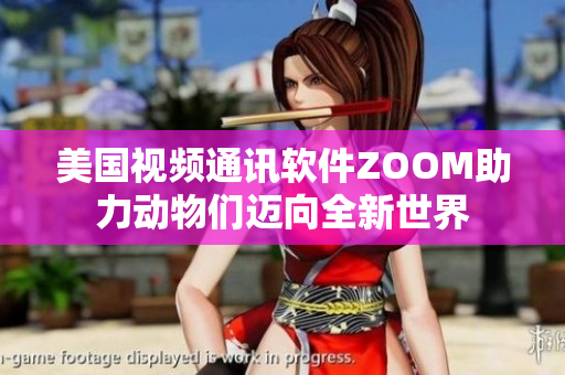 美國視頻通訊軟件ZOOM助力動物們邁向全新世界