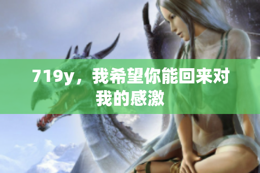 719y，我希望你能回來對我的感激