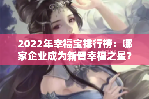 2022年幸福寶排行榜：哪家企業(yè)成為新晉幸福之星？