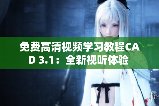 免費高清視頻學(xué)習(xí)教程CAD 3.1：全新視聽體驗 