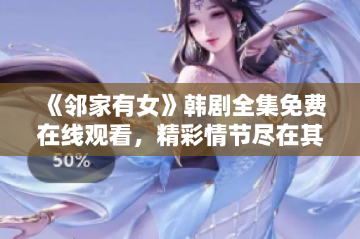 《鄰家有女》韓劇全集免費在線觀看，精彩情節(jié)盡在其中
