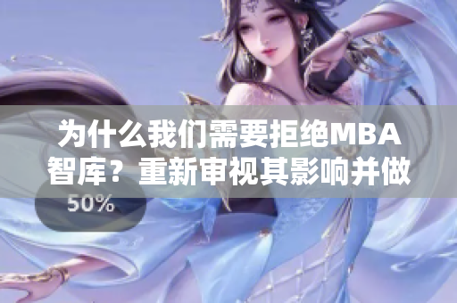 為什么我們需要拒絕MBA智庫？重新審視其影響并做出更明智的選擇