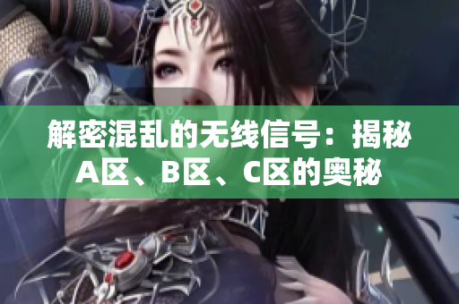 解密混亂的無線信號：揭秘A區(qū)、B區(qū)、C區(qū)的奧秘