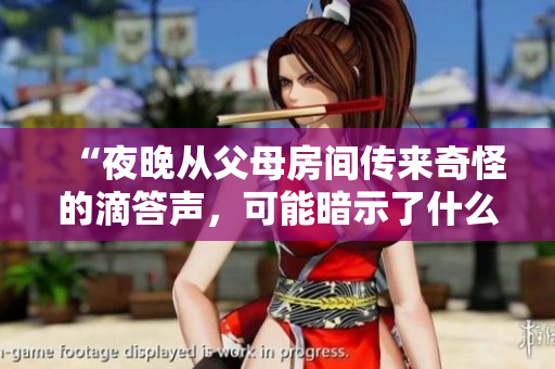 “夜晚從父母房間傳來奇怪的滴答聲，可能暗示了什么問題？”