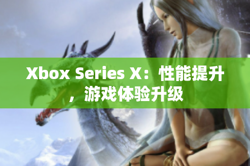 Xbox Series X：性能提升，游戲體驗(yàn)升級(jí)