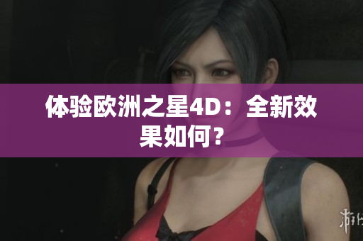 體驗歐洲之星4D：全新效果如何？