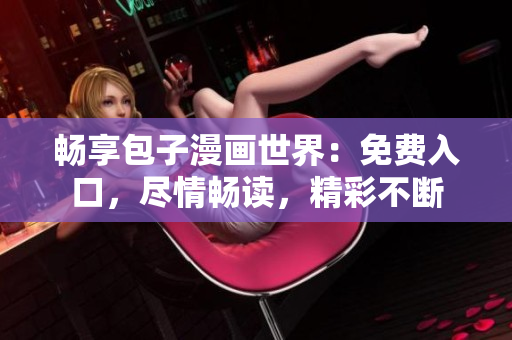 暢享包子漫畫世界：免費入口，盡情暢讀，精彩不斷