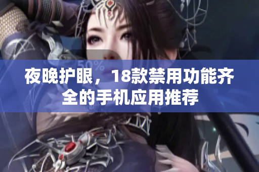 夜晚護(hù)眼，18款禁用功能齊全的手機(jī)應(yīng)用推薦