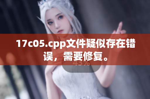 17c05.cpp文件疑似存在錯誤，需要修復。