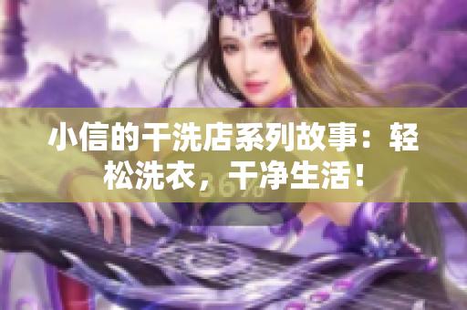 小信的干洗店系列故事：輕松洗衣，干凈生活！